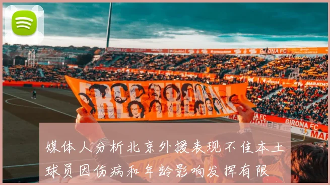 媒体人分析北京外援表现不佳本土球员因伤病和年龄影响发挥有限